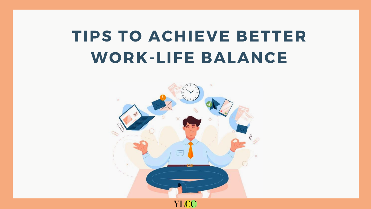 Tips To Achieve Better Work-Life Balance - YLCC