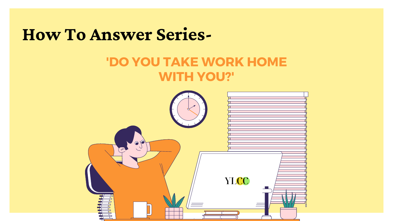 how-to-answer-do-you-take-work-home-with-you-ylcc