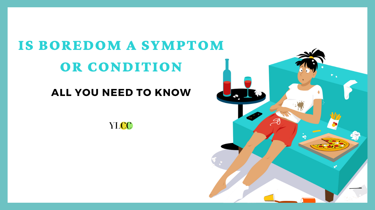 is-boredom-a-condition-or-symptom-all-you-need-to-know-ylcc