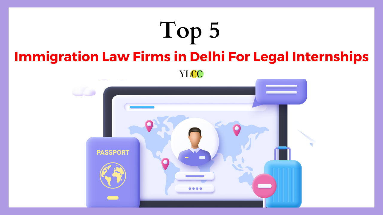 Top 5 Immigration Law Firms in Delhi For Legal Internships YLCC